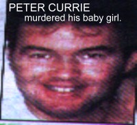 The above is PETER CURRIE. As written on the photo, he murdered his baby girl. He slit his two year old daughter&#39;s throat and left her to bleed to death, ... - Currie